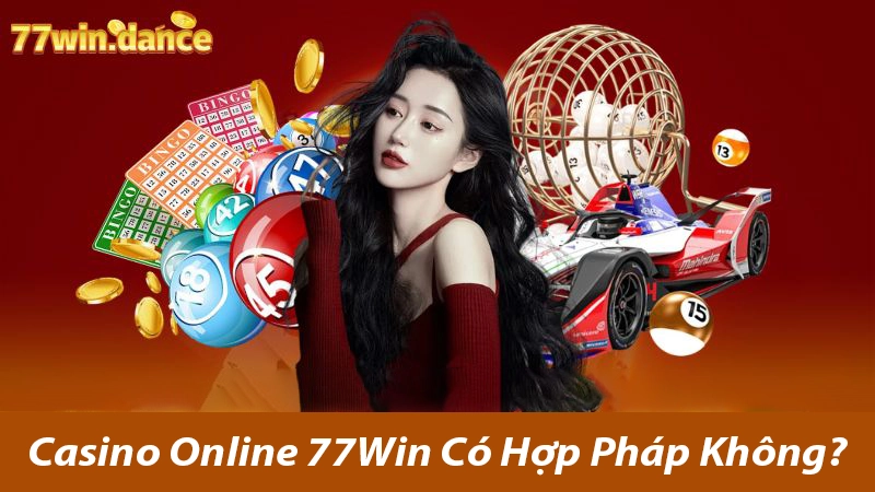 Casino Online 77Win Có Hợp Pháp Không?